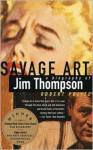 Savage Art: A Biography of Jim Thompson - Robert Polito