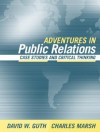 Adventures in Public Relations: Case Studies and Critical Thinking - David W. Guth, Charles Marsh