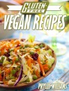 Gluten Free Vegan Recipes: Quick And Easy Recipes For a Gluten Free Lifestyle! - Phyllis Williams