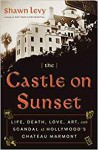 The Castle on Sunset: Life, Death, Love, Art, and Scandal at Hollywood's Chateau Marmont - Shawn Levy