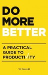 Do More Better: A Practical Guide to Productivity by Tim Challies (2015-11-22) - Tim Challies