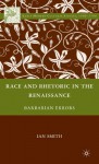 Race and Rhetoric in the Renaissance: Barbarian Errors - Ian Smith