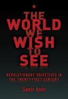 The World We Wish to See: Revolutionary Objectives in the Twenty-First Century - Samir Amin, James Membrez