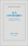 Aux Contraires: L'exercice De La Pensée Et La Pratique De La Science - Jean Marc Lévy-Leblond