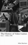 The History of Video Games - Part 1 - Mike Morrison