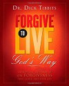 Forgive To Live: God's Way - Dr. Dick Tibbits, Todd Chobotar