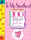 To My Sweetheart: 100 Wishes for Our Romance - James Grace, Erin Slonaker, Jenny Faw