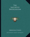 The Imported Bridegroom - Abraham Cahan