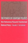 The Power of Everyday Politics: How Vietnamese Peasants Transformed National Policy - Benedict J. Kerkvliet