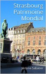 Strasbourg Patrimoine Mondial: Guide de voyage Strasbourg, Grande Ile - 2016 (French Edition) - Jérôme Sabatier