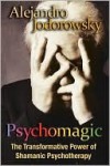 Psychomagic: The Transformative Power of Shamanic Psychotherapy - Alejandro Jodorowsky