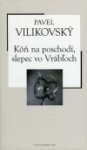 Kôň na poschodí, slepec vo Vrábľoch - Pavel Vilikovský