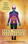 Basic Psychic Development: A User's Guide to Auras, Chakras & Clairvoyance - John Friedlander, Gloria Hemsher