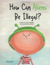 How Can Aliens Be Illegal? - Terri Kelley, Milena Radeva