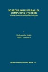 Scheduling in Parallel Computing Systems: Fuzzy and Annealing Techniques - Shaharuddin Salleh