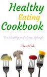 Healthy Eating Cookbook for Healthy and Active Lifestyle - Hazel Cole