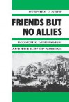 Friends but No Allies: Economic Liberalism and the Law of Nations - Stephen C. Neff