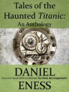 Tales of the Haunted Titanic: An Anthology - Daniel Eness