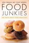 Food Junkies: The Truth about Food Addiction - Lisa Bunting, Phil Werdell, Vera Tarman