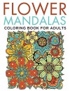 Flower Mandalas Coloring Book for Adults (Flower Mandala and Art Book Series) - Speedy Publishing LLC