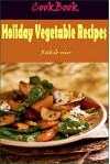 Holiday Vegetable Recipes: 101 Delicious, Nutritious, Low Budget, Mouthwatering Holiday Vegetable Recipes Cookbook - Heviz's