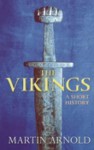 The Vikings: A Short History - Martin Arnold