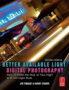 Better Available Light Digital Photography: How to Make the Most of Your Night and Low-Light Shots - Joe Farace, Barry Staver