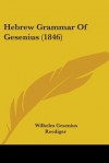 Hebrew Grammar of Gesenius (1846) - Wilhelm Gesenius, Emil Rodiger, Moses Stuart