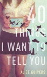 40 Things I Want to Tell You - Alice Kuipers