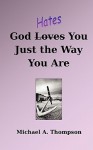 God Hates You Just the Way You Are - Michael A. Thompson