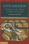 Civil Religion: A Dialogue in the History of Political Philosophy - Ronald Beiner