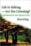 Life is Talking--Are You Listening?: A Workbook for the School of Life - Brian King