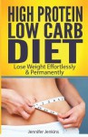 High Protein Low Carb Diet: Lose Weight Effortlessly & Permanently - Jennifer Jenkins