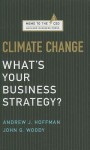 Climate Change: What's Your Business Strategy? - Andrew J. Hoffman, John G. Woody