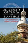 An Insider's History of the University of Tampa and Plant Hall - Sean Maddan, James A Beckman