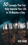 10 Concepts That Can Help Improve Your Life in 10 Minutes a Day - Ken Barr