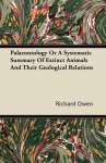 Palaeontology or a Systematic Summary of Extinct Animals and Their Geological Relations - Richard Owen