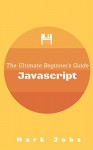 Javascript: A Pocket Key to JavaScript for beginners (JavaScript Programming, JavaScript Beginners, JavaScript for web developers, JavaScript Beginners Guide, Java Programming for Beginners) - Mark Jobs, JavaScript