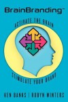 BrainBranding: Activate the Brain...Stimulate Your Brand - Ken Banks, Robyn Winters