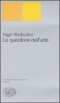 La questione dell'arte - Nigel Warburton, Guido Bonino