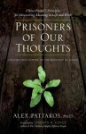 Prisoners of Our Thoughts: Viktor Frankl's Principles for Discovering Meaning in Life and Work - Alex Pattakos