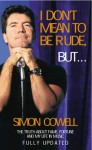 I Don't Mean To Be Rude, But...: The Truth about Fame, Fortune and My Life in Music - Simon Cowell