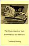 The experience of art: Selected essays and interviews - Constance Hunting