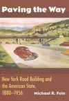 Paving the Way: New York Road Building and the American State, 1880-1956 - Michael Fein