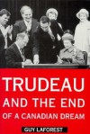 Trudeau and the End of a Canadian Dream - Guy Laforest