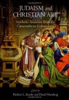 Judaism and Christian Art: Aesthetic Anxieties from the Catacombs to Colonialism - Herbert L. Kessler, David Nirenberg