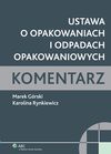 Ustawa o opakowaniach i odpadach opakowaniowych. Komentarz - ebook - Marek Górski, Karolina Rynkiewicz