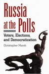 Russia at the Polls: Voters, Elections, and Democratization - Christopher Marsh