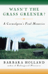 Wasn't the Grass Greener?: A Curmudgeon's Fond Memories - Barbara Holland