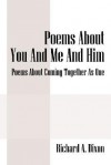 Poems about You and Me and Him: Poems about Coming Together as One - Richard A. Dixon